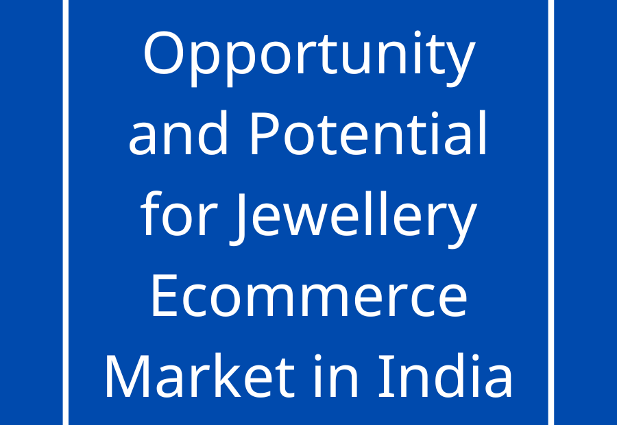 Opportunity and Potential for Jewellery Ecommerce Market in India